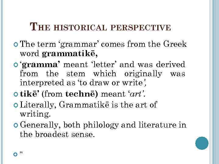 THE HISTORICAL PERSPECTIVE The term ‘grammar’ comes from the Greek word grammatikē, ‘gramma’ meant