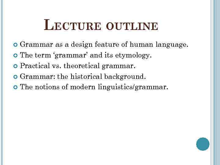 LECTURE OUTLINE Grammar as a design feature of human language. The term ‘grammar’ and
