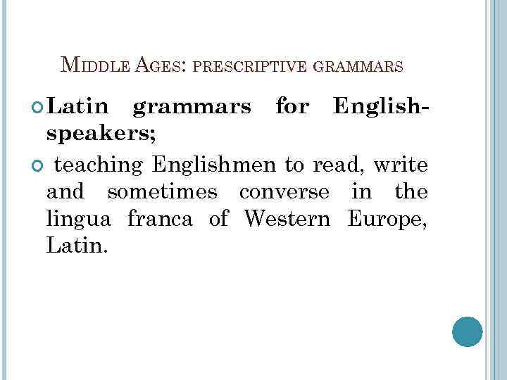MIDDLE AGES: PRESCRIPTIVE GRAMMARS Latin grammars for Englishspeakers; teaching Englishmen to read, write and