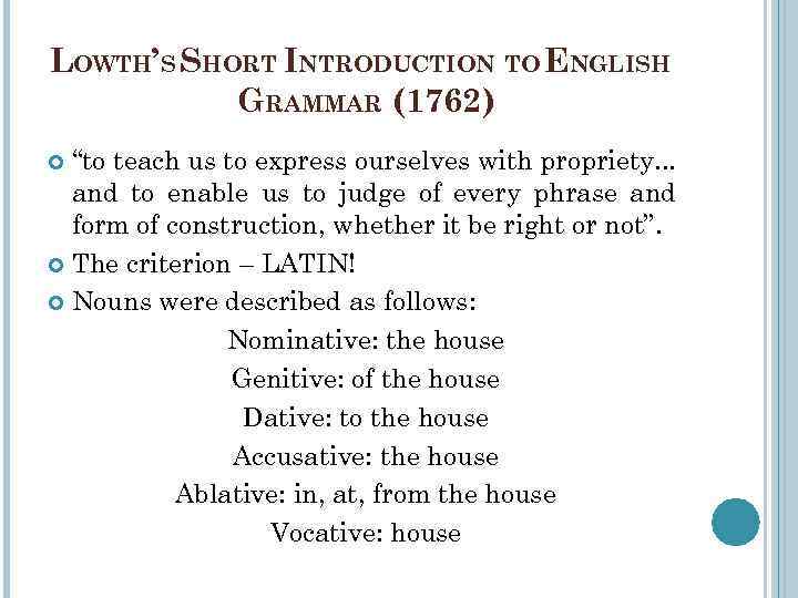 LOWTH’S SHORT INTRODUCTION TO ENGLISH GRAMMAR (1762) “to teach us to express ourselves with