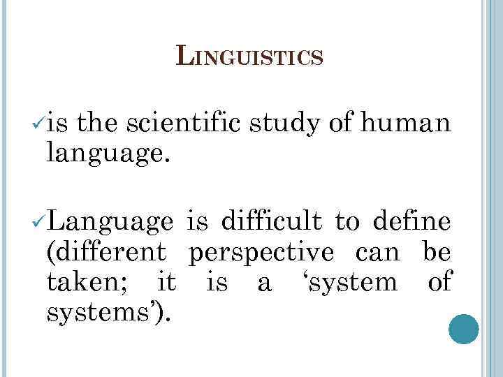 LINGUISTICS üis the scientific study of human language. üLanguage is difficult to define (different