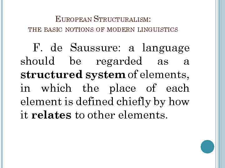 EUROPEAN STRUCTURALISM: THE BASIC NOTIONS OF MODERN LINGUISTICS F. de Saussure: a language should