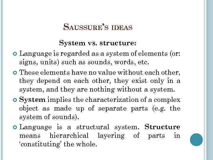 SAUSSURE’S IDEAS System vs. structure: Language is regarded as a system of elements (or: