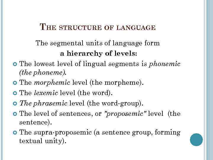 THE STRUCTURE OF LANGUAGE The segmental units of language form a hierarchy of levels: