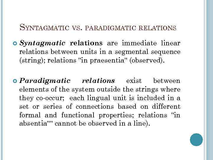 SYNTAGMATIC VS. PARADIGMATIC RELATIONS Syntagmatic relations are immediate linear relations between units in a
