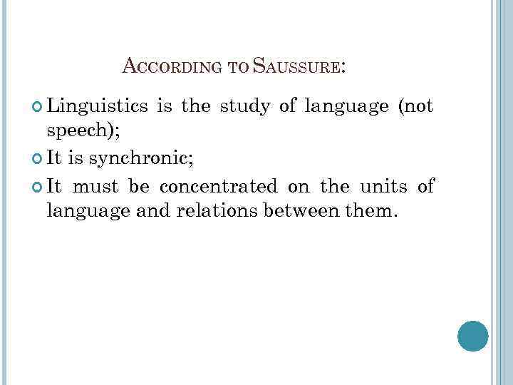 ACCORDING TO SAUSSURE: Linguistics is the study of language (not speech); It is synchronic;