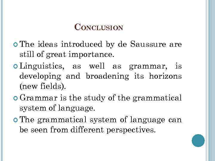 CONCLUSION The ideas introduced by de Saussure are still of great importance. Linguistics, as