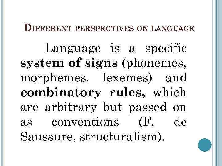 DIFFERENT PERSPECTIVES ON LANGUAGE Language is a specific system of signs (phonemes, morphemes, lexemes)