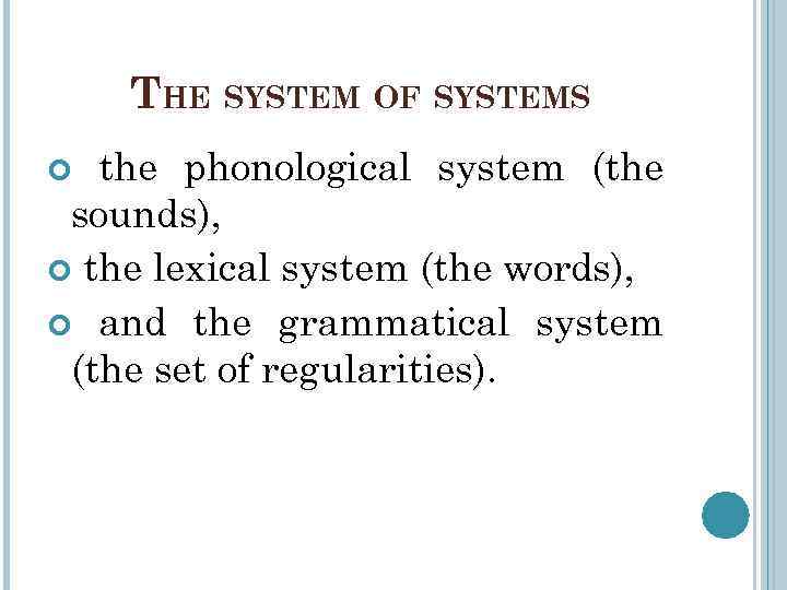 THE SYSTEM OF SYSTEMS the phonological system (the sounds), the lexical system (the words),