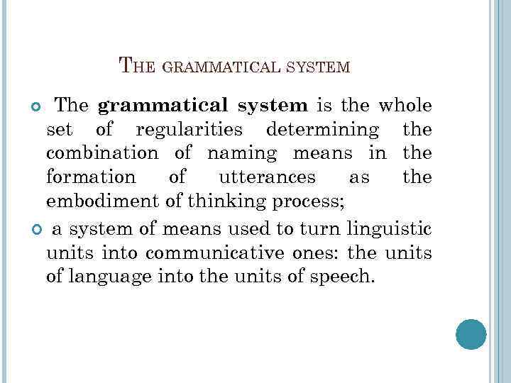 THE GRAMMATICAL SYSTEM The grammatical system is the whole set of regularities determining the