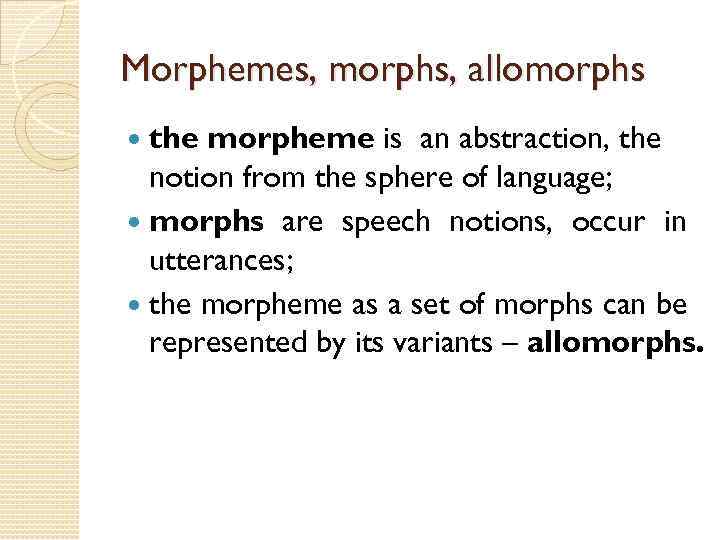 Morphemes, morphs, allomorphs the morpheme is an abstraction, the notion from the sphere of