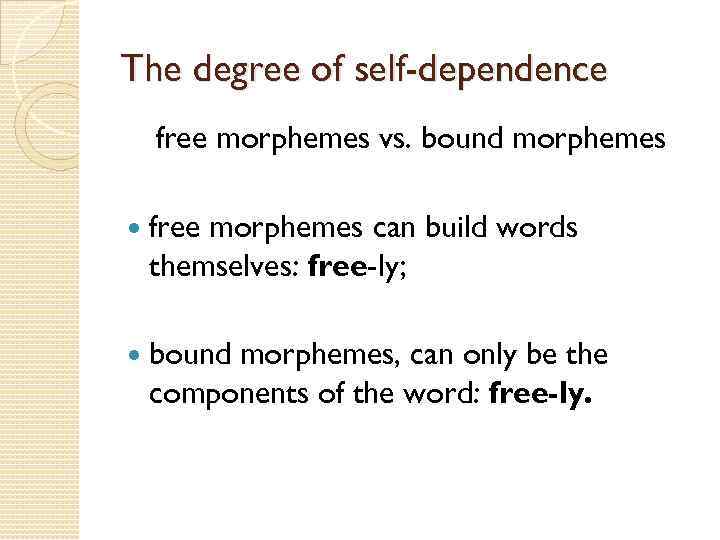 The degree of self-dependence free morphemes vs. bound morphemes free morphemes can build words