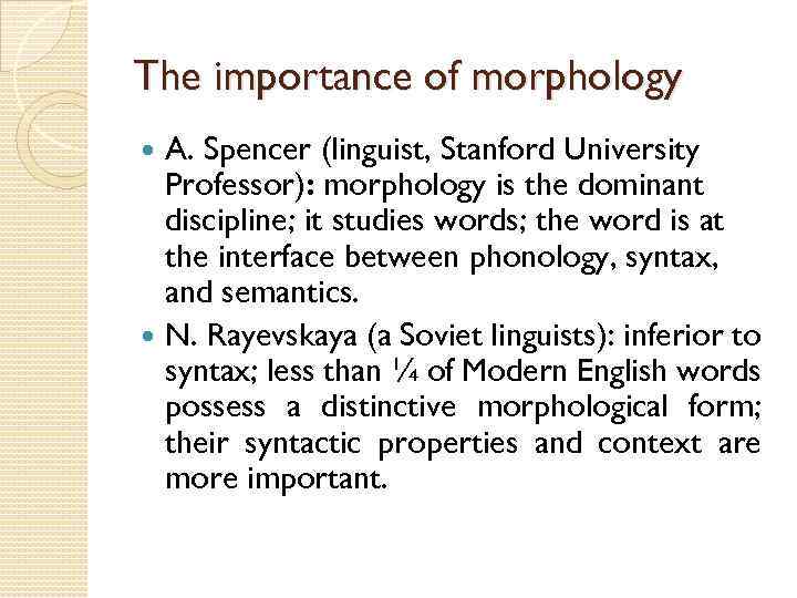 The importance of morphology A. Spencer (linguist, Stanford University Professor): morphology is the dominant