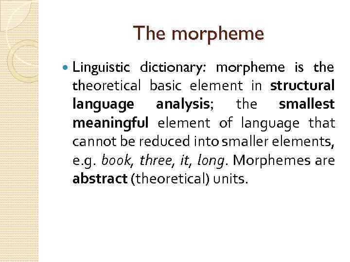 The morpheme Linguistic dictionary: morpheme is theoretical basic element in structural language analysis; the