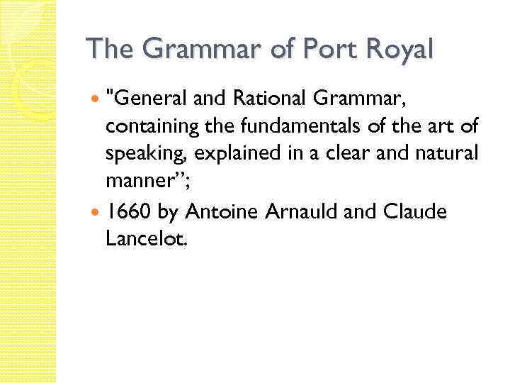 The Grammar of Port Royal "General and Rational Grammar, containing the fundamentals of the