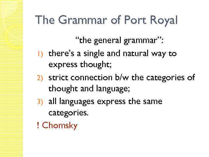 The Grammar of Port Royal “the general grammar”: 1) there’s a single and natural