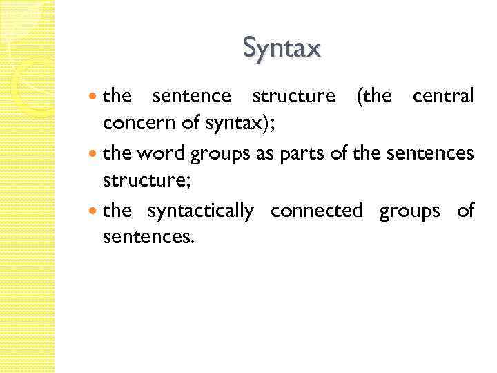 Syntax the sentence structure (the central concern of syntax); the word groups as parts