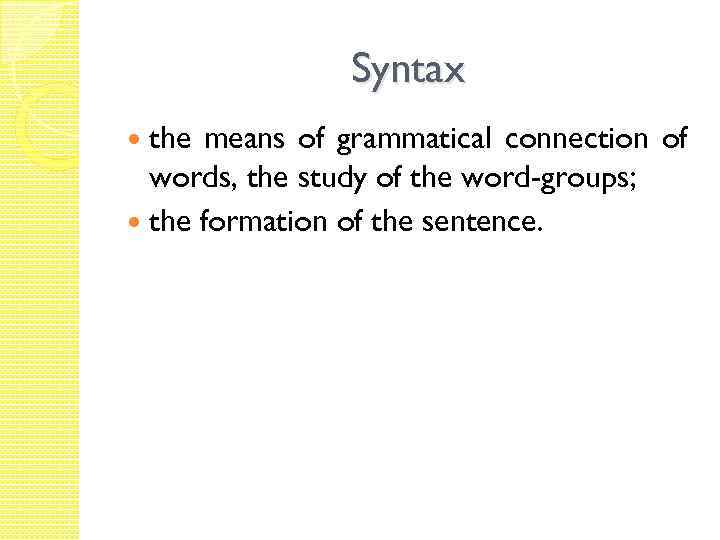 Syntax the means of grammatical connection of words, the study of the word-groups; the