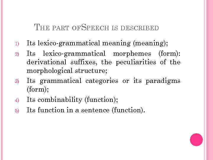 THE PART OFSPEECH IS DESCRIBED 1) 2) 3) 4) 5) Its lexico-grammatical meaning (meaning);