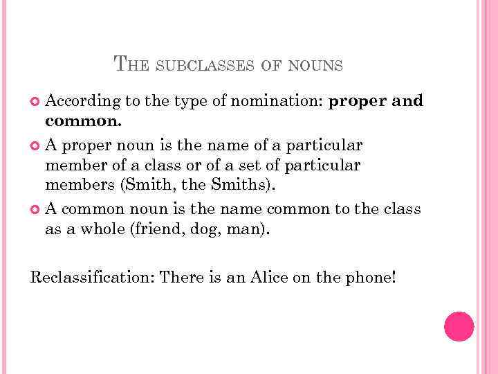 THE SUBCLASSES OF NOUNS According to the type of nomination: proper and common. A