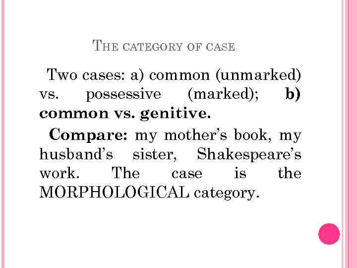 THE CATEGORY OF CASE Two cases: a) common (unmarked) vs. possessive (marked); b) common