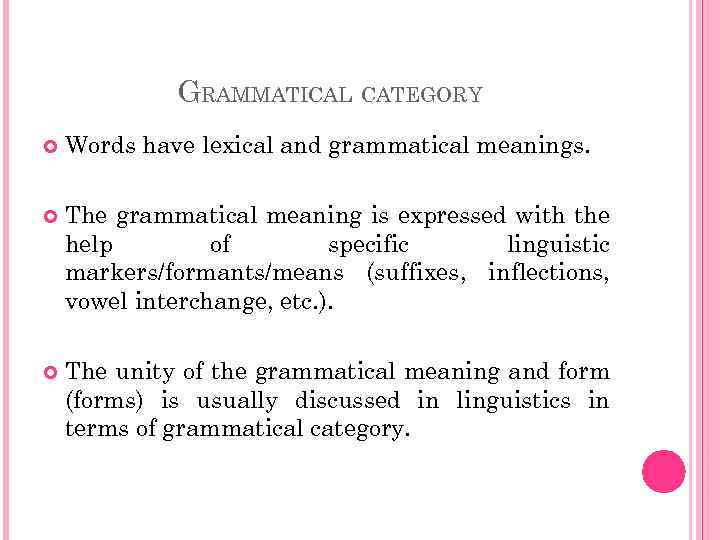 GRAMMATICAL CATEGORY Words have lexical and grammatical meanings. The grammatical meaning is expressed with