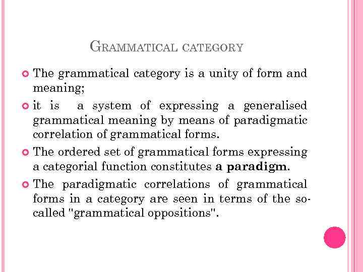 GRAMMATICAL CATEGORY The grammatical category is a unity of form and meaning; it is