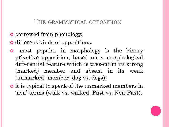 THE GRAMMATICAL OPPOSITION borrowed from phonology; different kinds of oppositions; most popular in morphology