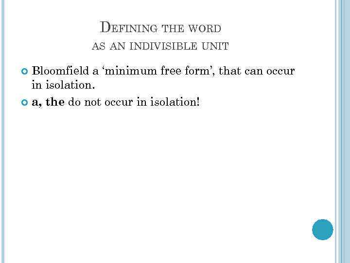 DEFINING THE WORD AS AN INDIVISIBLE UNIT Bloomfield a ‘minimum free form’, that can