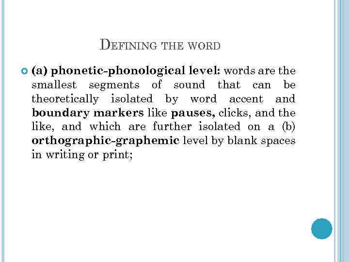 DEFINING THE WORD (a) phonetic-phonological level: words are the smallest segments of sound that