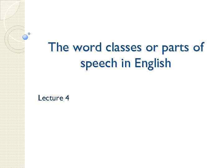 The word classes or parts of speech in English Lecture 4 