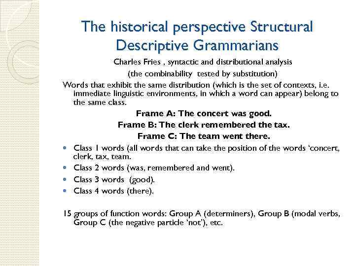 The historical perspective Structural Descriptive Grammarians Charles Fries , syntactic and distributional analysis (the