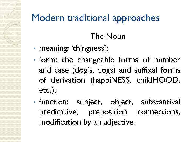 Modern traditional approaches The Noun • meaning: ‘thingness’; • form: the changeable forms of