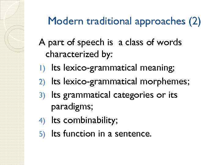 Modern traditional approaches (2) A part of speech is a class of words characterized