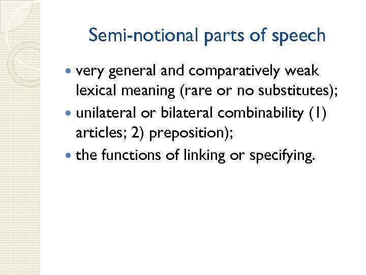 Semi-notional parts of speech very general and comparatively weak lexical meaning (rare or no