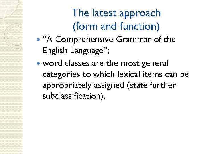 The latest approach (form and function) “A Comprehensive Grammar of the English Language”; word