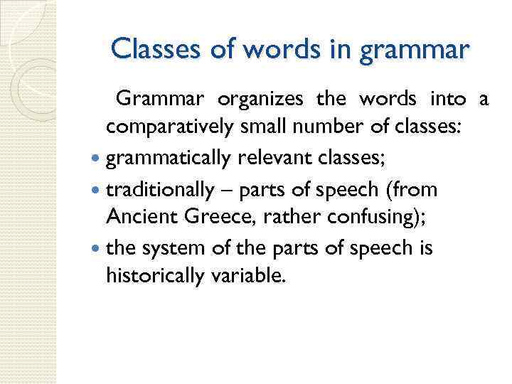 Classes of words in grammar Grammar organizes the words into a comparatively small number