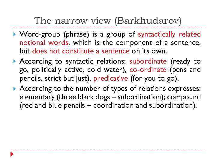 The narrow view (Barkhudarov) Word-group (phrase) is a group of syntactically related notional words,