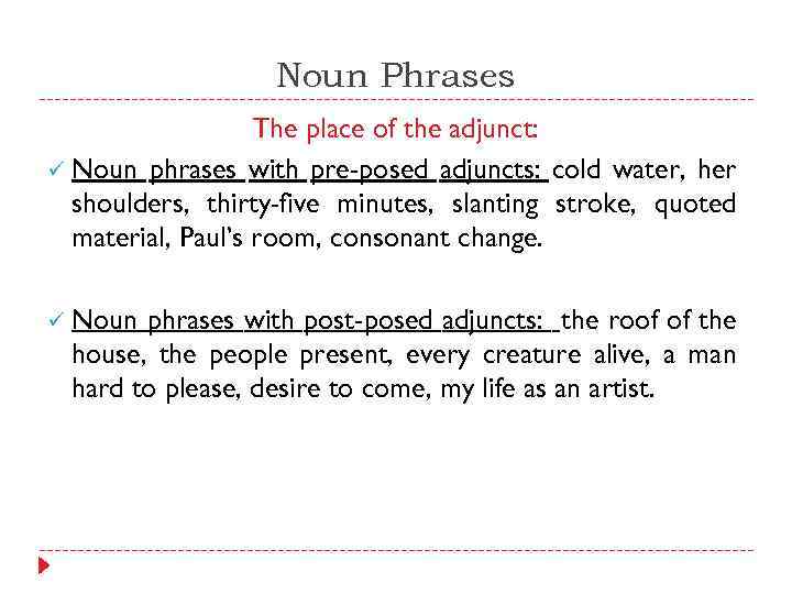 Noun Phrases The place of the adjunct: ü Noun phrases with pre-posed adjuncts: cold