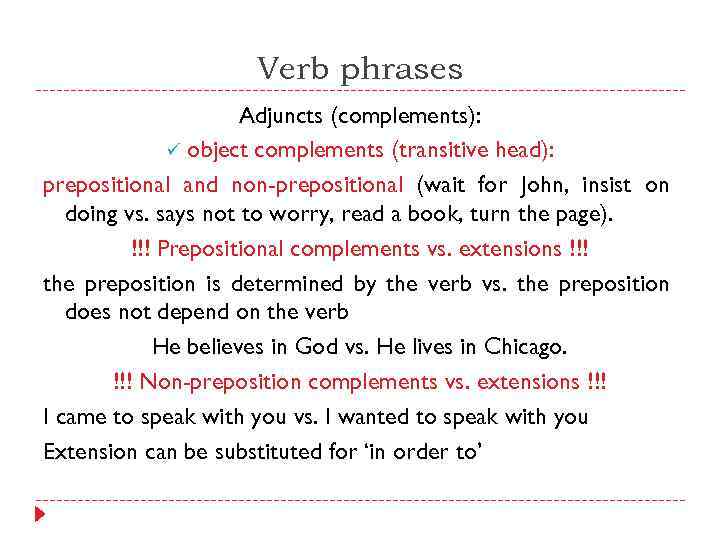 Verb phrases Adjuncts (complements): ü object complements (transitive head): prepositional and non-prepositional (wait for