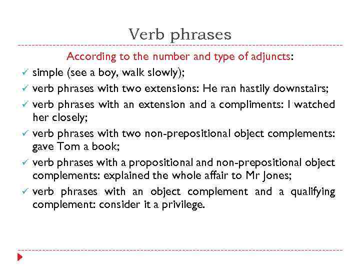 Verb phrases According to the number and type of adjuncts: ü simple (see a