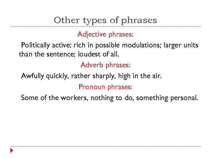 Other types of phrases Adjective phrases: Politically active; rich in possible modulations; larger units