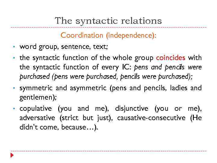 The syntactic relations • • Coordination (independence): word group, sentence, text; the syntactic function