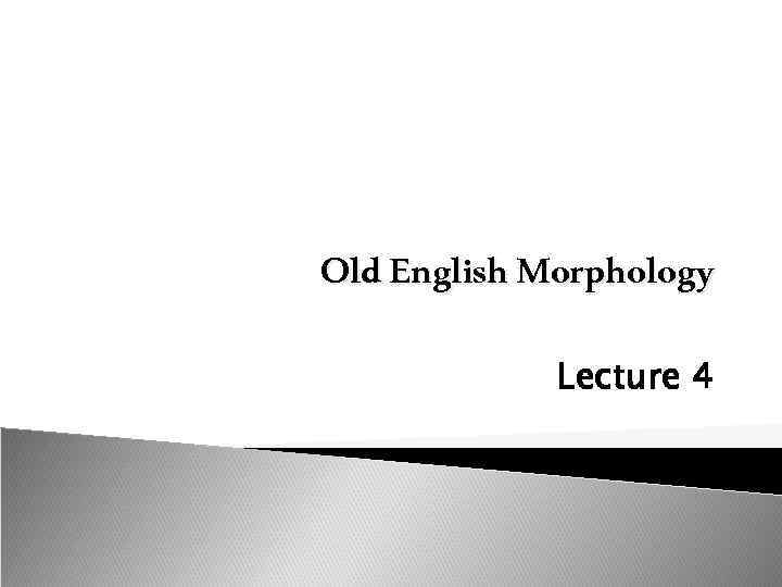 Old English Morphology Lecture 4 