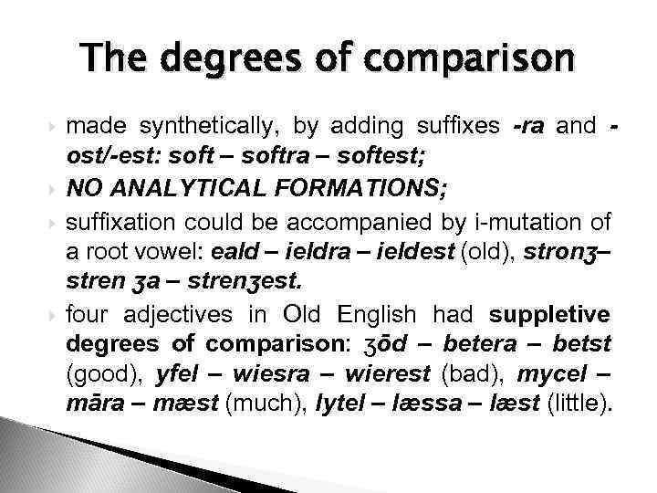 The degrees of comparison made synthetically, by adding suffixes -ra and ost/-est: soft –