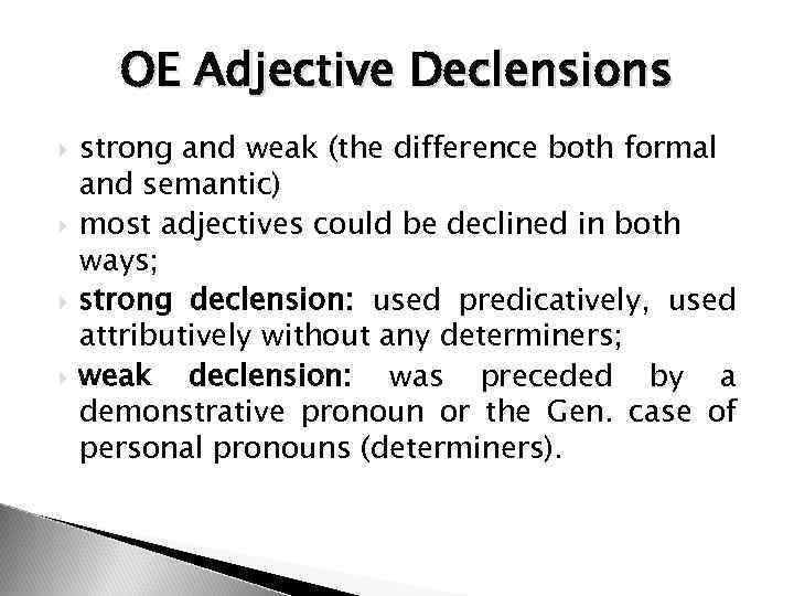 OE Adjective Declensions strong and weak (the difference both formal and semantic) most adjectives