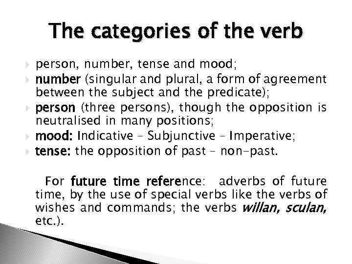 The categories of the verb person, number, tense and mood; number (singular and plural,