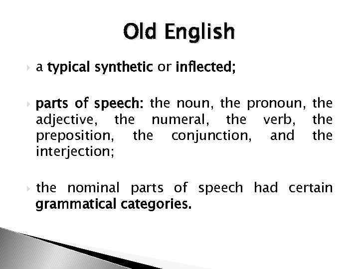 Old English a typical synthetic or inflected; parts of speech: the noun, the pronoun,