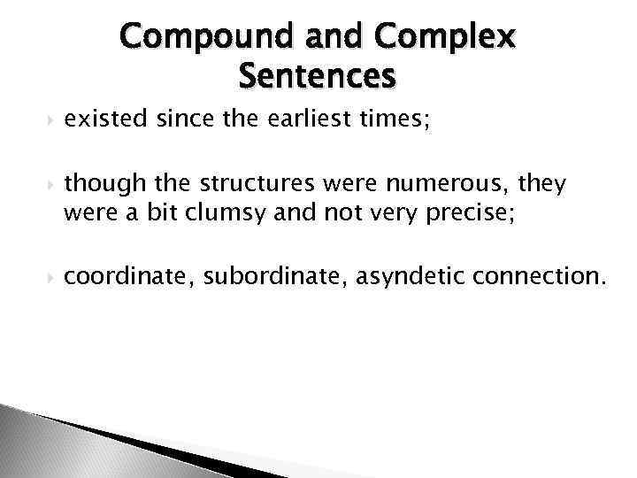 Compound and Complex Sentences existed since the earliest times; though the structures were numerous,