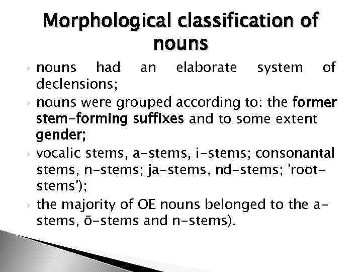 Morphological classification of nouns had an elaborate system of declensions; nouns were grouped according